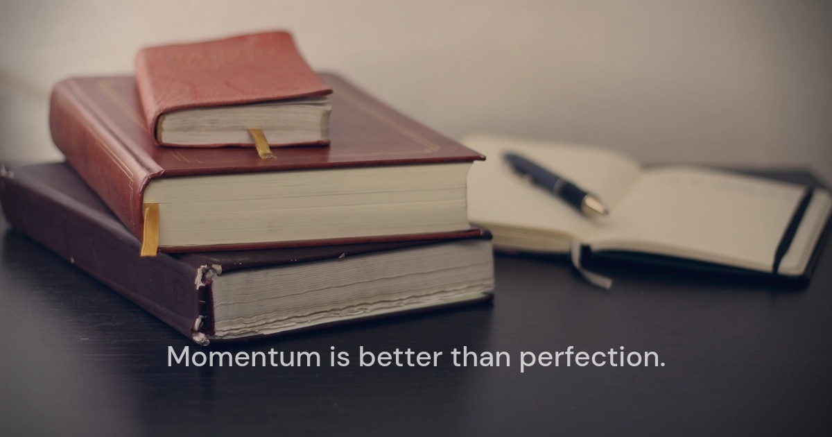 Momentum Over Perfection